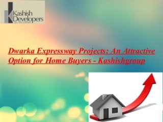 Dwarka Expressway Projects: An Attractive
Option for Home Buyers - Kashishgroup
 