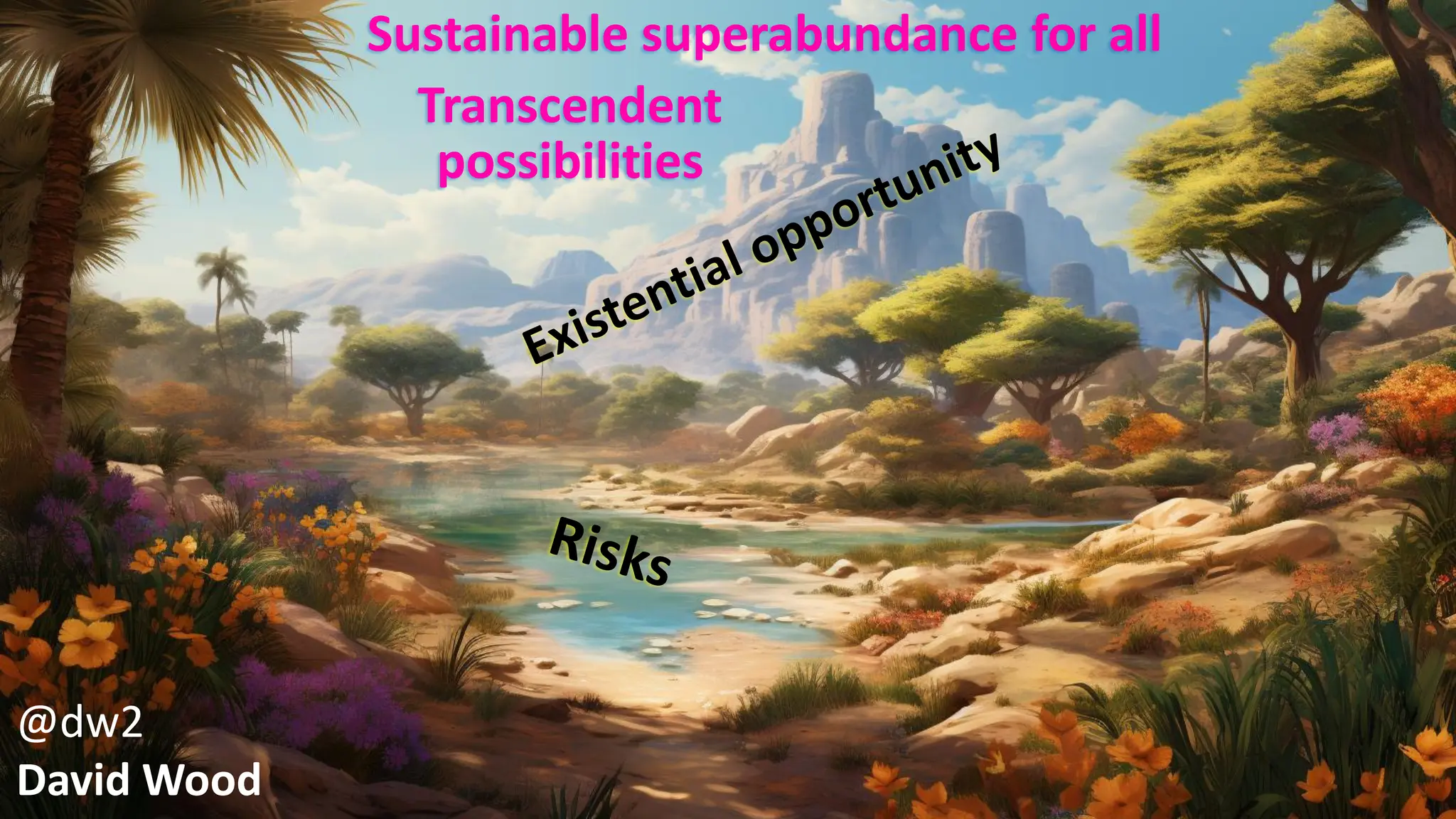@dw2 Page 2
@dw2
David Wood
Sustainable superabundance for all
Transcendent
possibilities
 