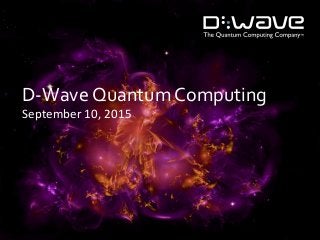 D-Wave Quantum Computing
September 10, 2015
 