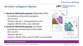 Die bisher verfügbaren Atlanten
1. Deutsche Weiterbildungsatlas (September 2015)
 Bundesländer und Raumordnungsregionen
...