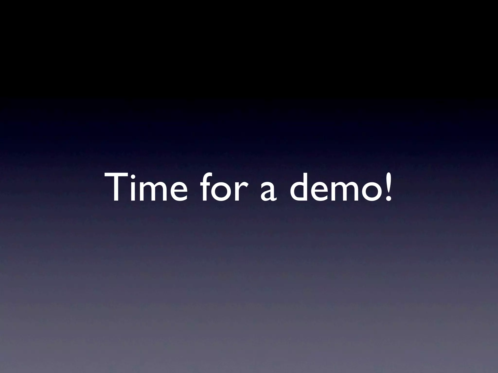 Time for a demo!
 