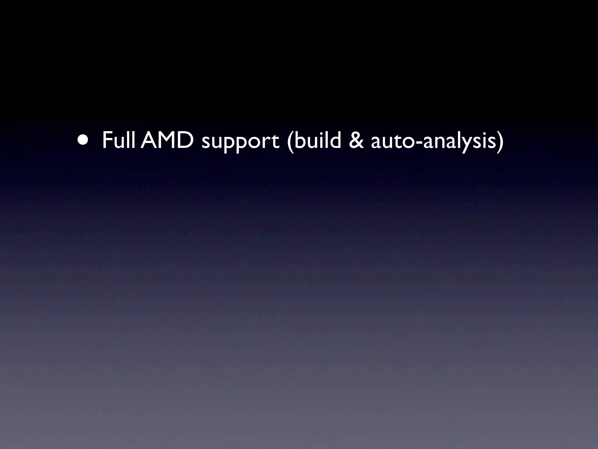 • Full AMD support (build & auto-analysis)
 
