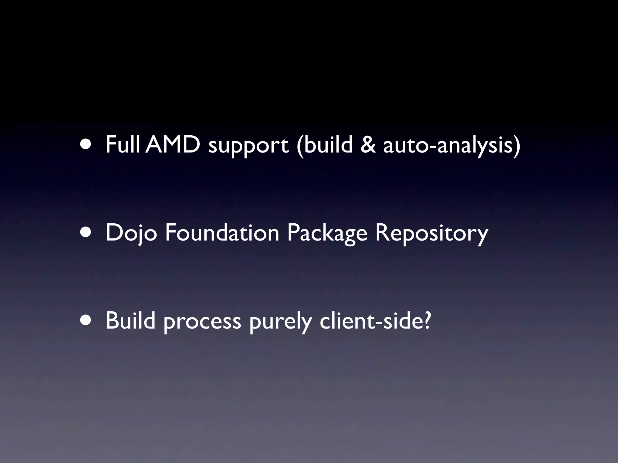 • Full AMD support (build & auto-analysis)

• Dojo Foundation Package Repository

• Build process purely client-side?
 