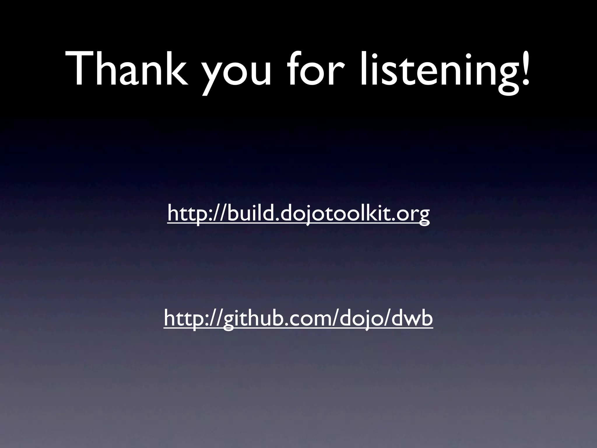 Thank you for listening!

     http://build.dojotoolkit.org



     http://github.com/dojo/dwb
 