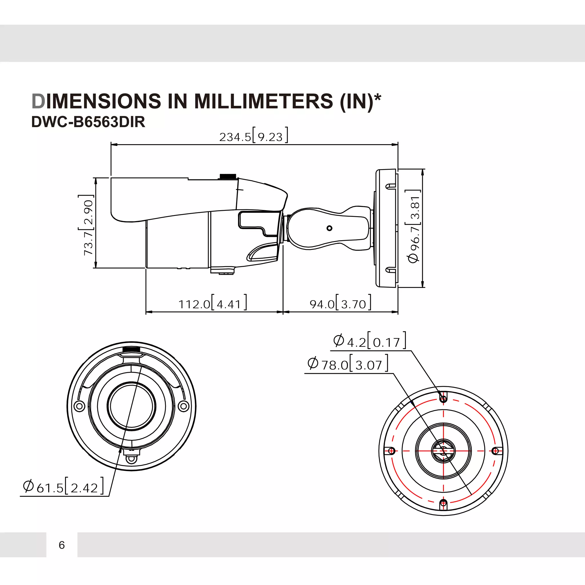 6
DIMENSIONS IN MILLIMETERS (IN)*
234.5 9.23
73.72.90
112.0 4.41 94.0 3.70
96.73.81
61.5 2.42
4.2 0.17
78.0 3.07
DWC-B6563DIR
 