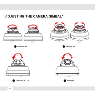 ADJUSTING THE CAMERA GIMBAL*
1 Rotation 360º 2 Panning 360º
3 Tilting 65º3 Tilting 55º IR LED
Non IRIR Non IR
Non IR
IR
IR
12
 