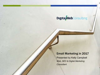Email Marketing in 2017
Presented by Kelly Campbell
Web, SEO & Digital Marketing
Consultant
 