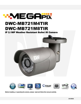 Before installing or operating the camera, please read and follow this manual carefully.Before installing or operating the camera, please read and follow this manual carefully.
20140605
DWC-MB721M4TIR
DWC-MB721M8TIR
IP 2.1MP Weather Resistant Bullet IR Camera
 