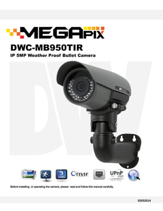 Before installing or operating the camera, please read and follow this manual carefully.Before installing or operating the camera, please read and follow this manual carefully.
DWC-MB950TIR
IP 5MP Weather Proof Bullet Camera
02032014
 