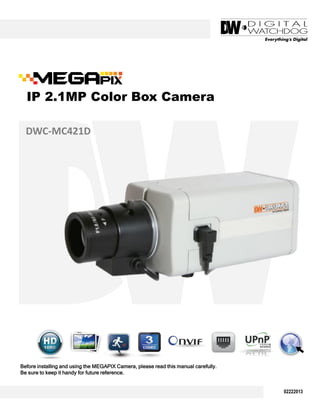 Before installing and using the MEGAPIX Camera, please read this manual carefully.
Be sure to keep it handy for future reference.
02222013
IP 2.1MP Color Box Camera
DWC-MC421D
 