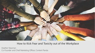 How to Kick Fear and Toxicity out of the Workplace
Heather Newman
Co-Founder and Chief Marketing Officer, Content Panda
 