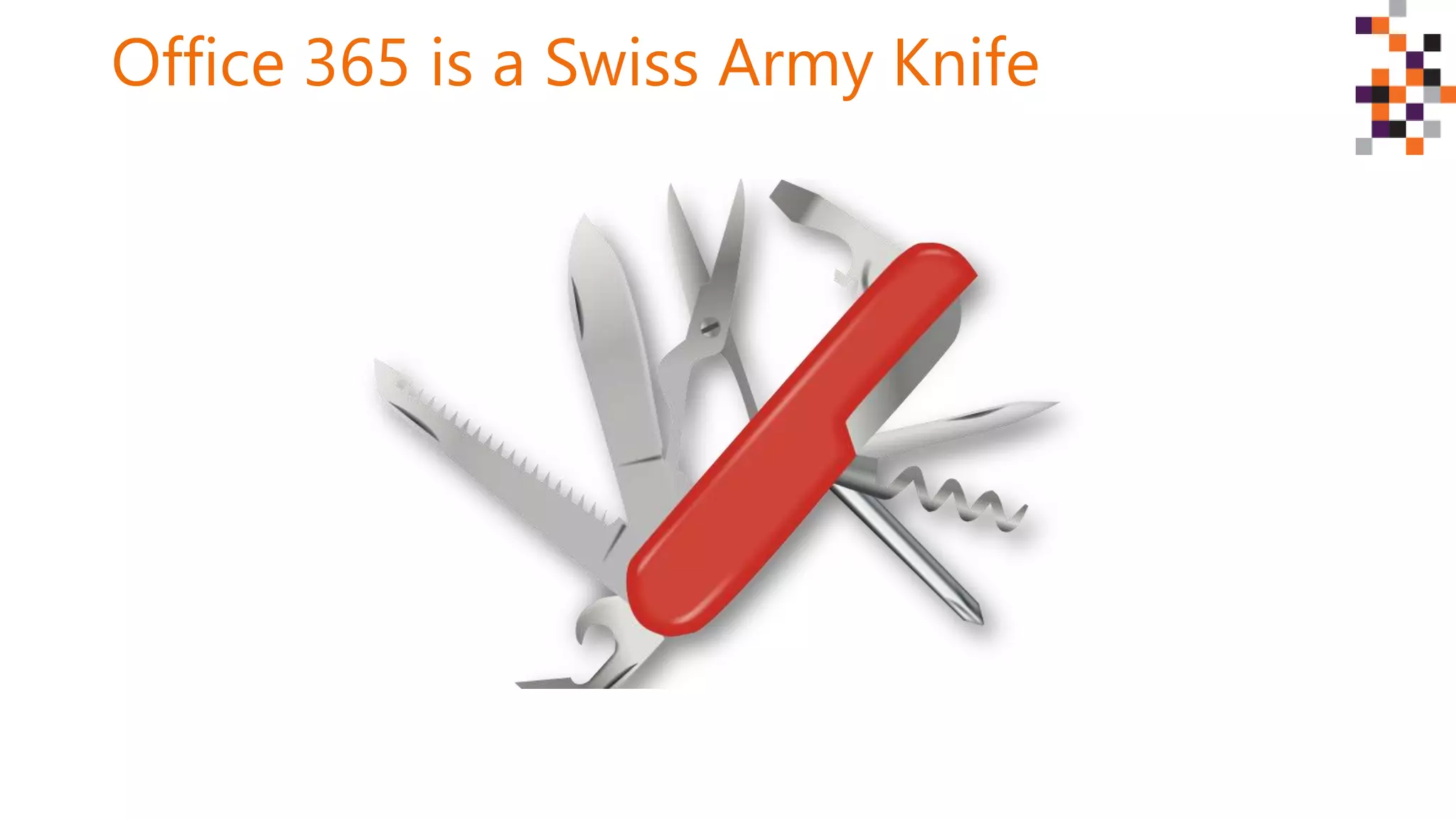 Office 365 is a Swiss Army Knife
 