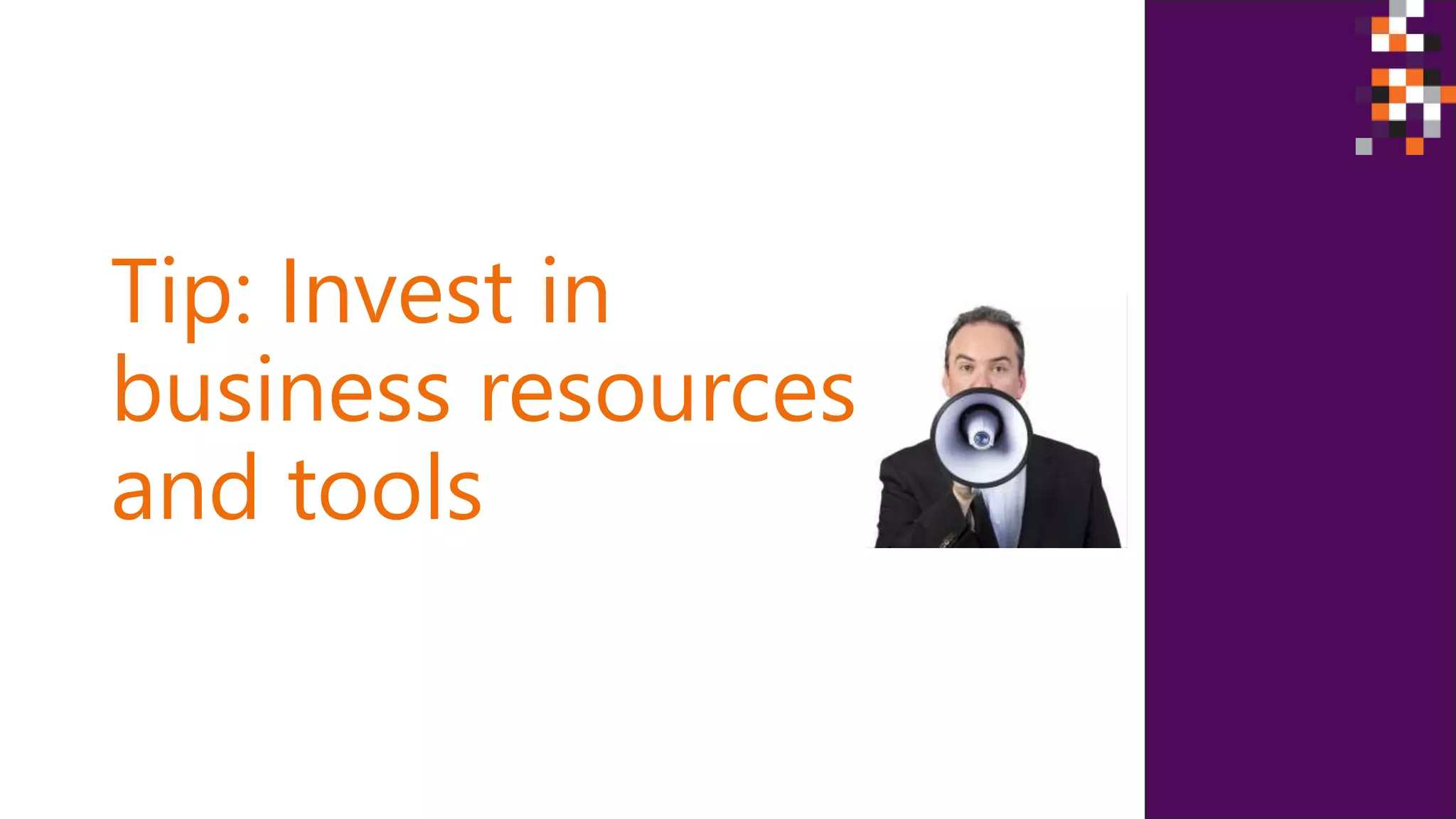 Tip: Invest in
business resources
and tools
 