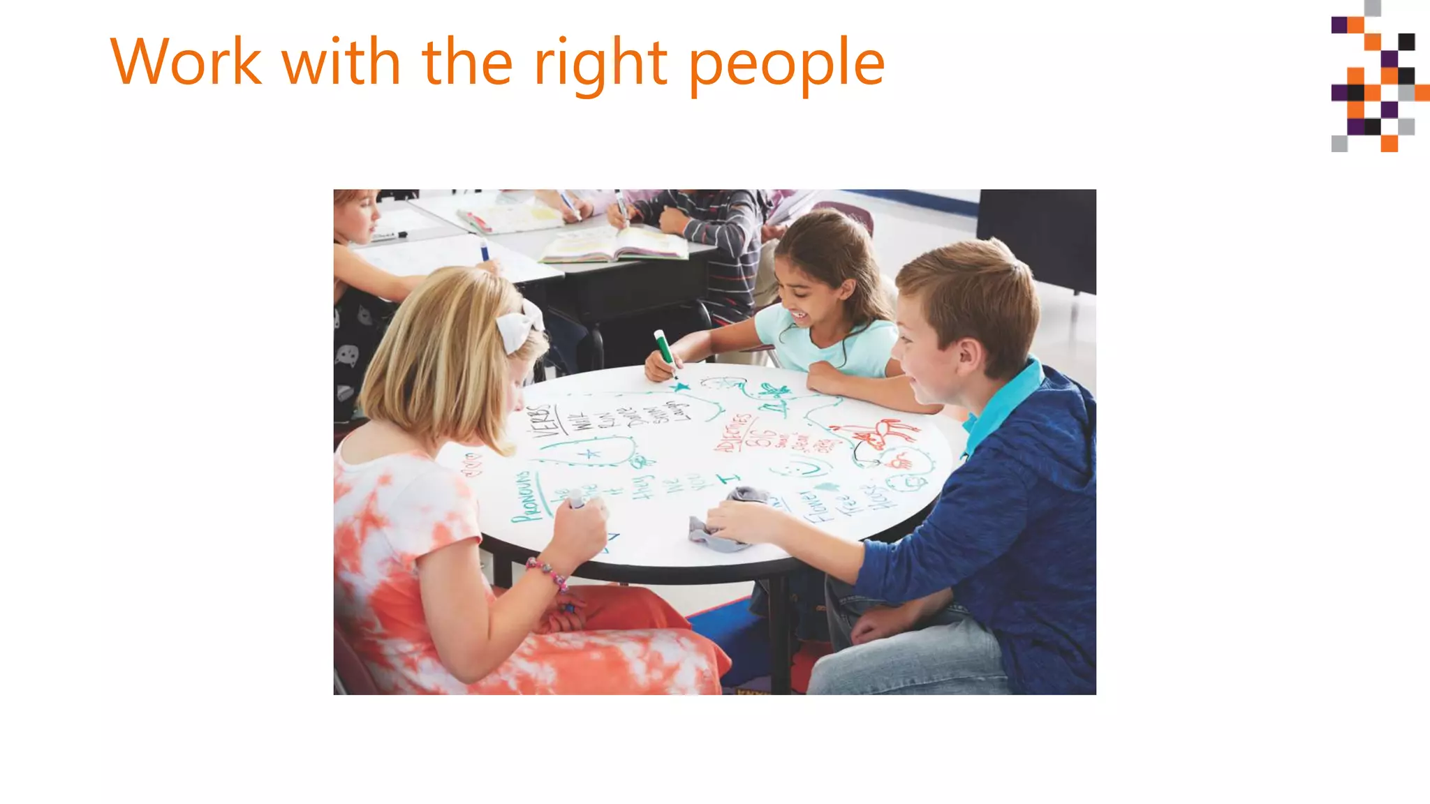 Work with the right people
 