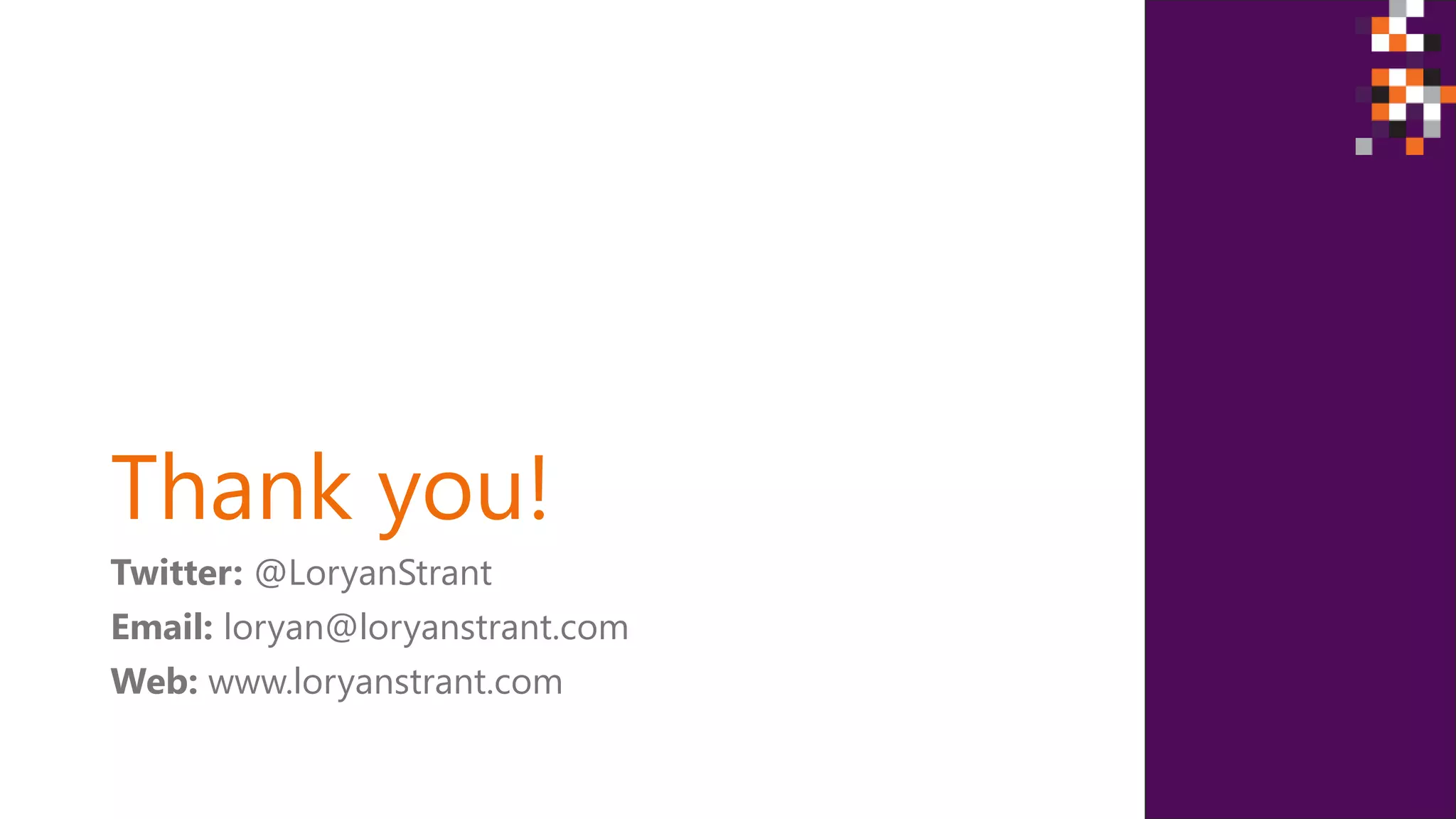 Thank you!
Twitter: @LoryanStrant
Email: loryan@loryanstrant.com
Web: www.loryanstrant.com
 