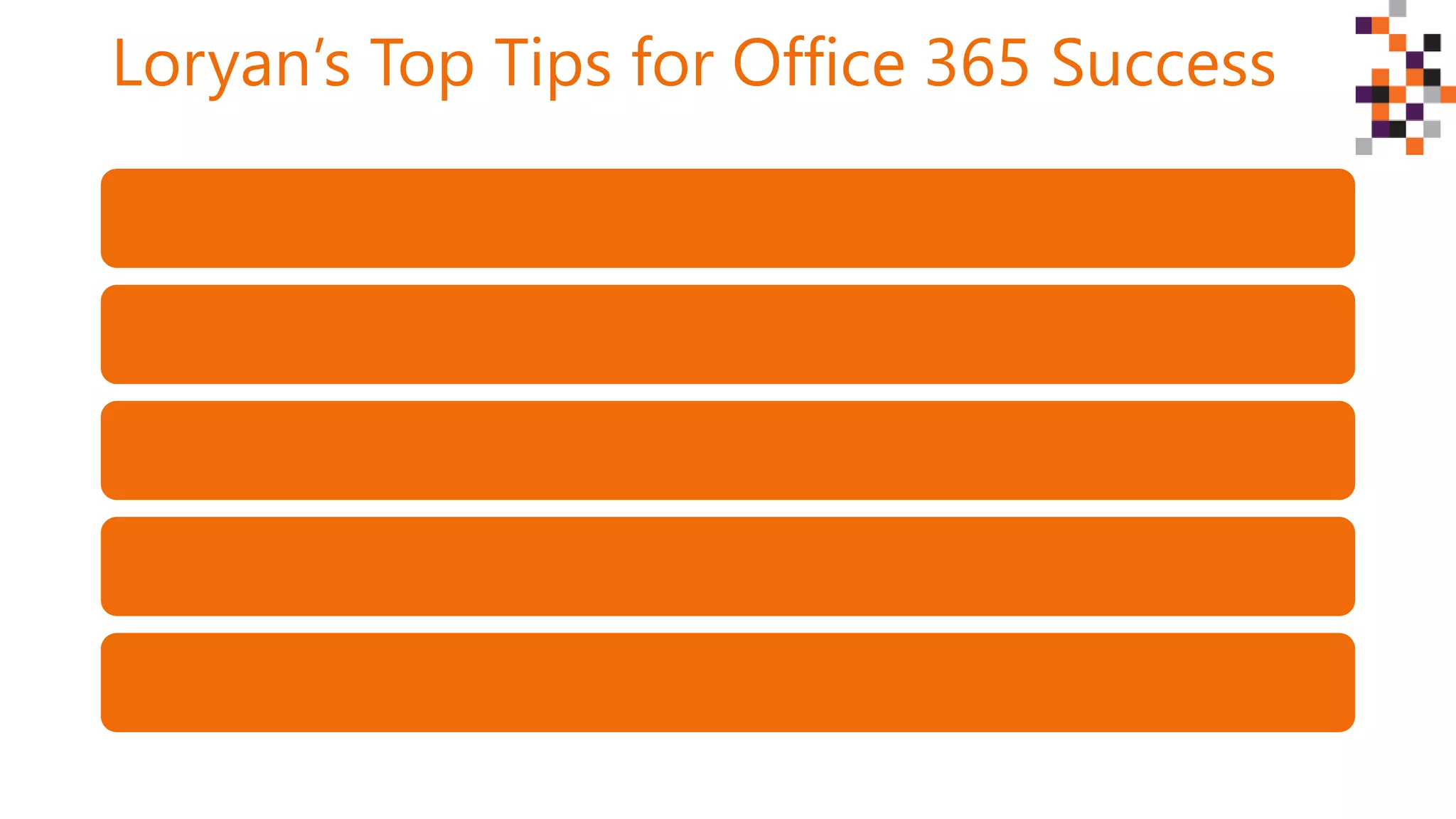 Loryan’s Top Tips for Office 365 Success
 