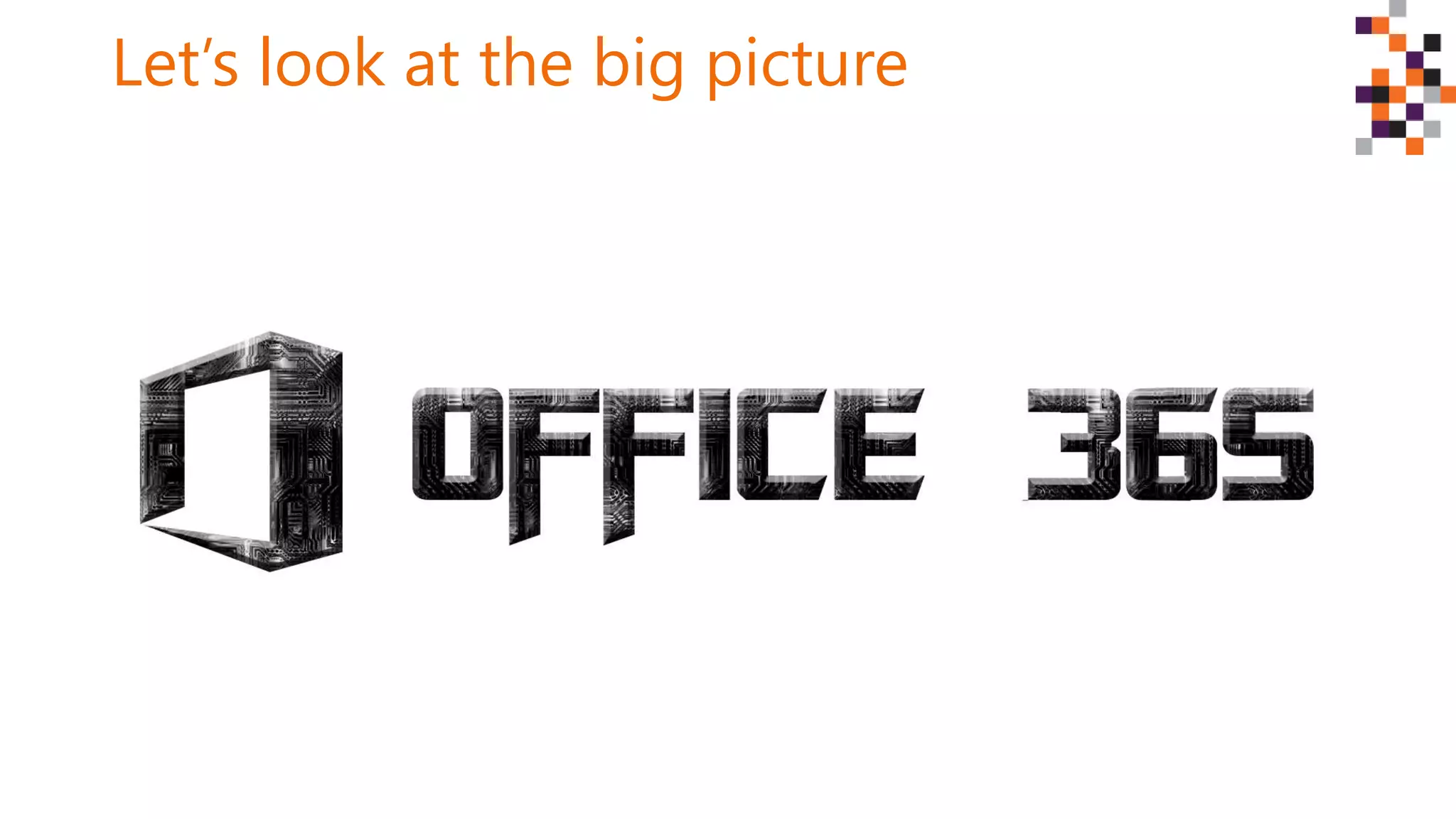 Let’s look at the big picture
 