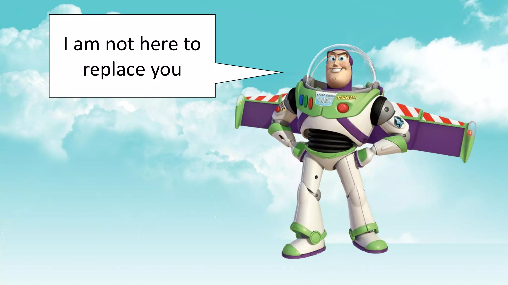 I am not here to
replace you
 