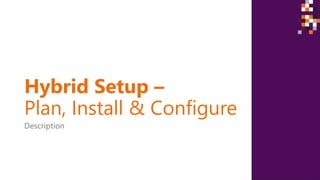 Hybrid Setup –
Plan, Install & Configure
Description
 