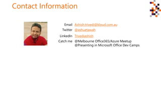 Contact Information
Email Ashish.trivedi@kloud.com.au
Twitter @ashuetawah
LinkedIn Trivediashish
Catch me @Melbourne Offic...