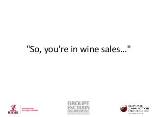 "So, you're in wine sales…"

 