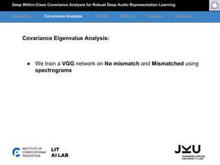 Motivation Covariance Analysis WCCN DWCCA Results Summary
Deep Within-Class Covariance Analysis for Robust Deep Audio Repr...