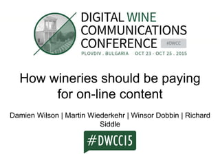 How wineries should be paying
for on-line content
Damien Wilson | Martin Wiederkehr | Winsor Dobbin | Richard
Siddle
 