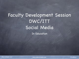 Faculty Development Session
                  DWC/ITT
                 Social Media
                   In Education




Aleuromedia LLC    www.aleuromedia.com   KSLeBlanc
 