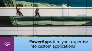 PowerApps turn your expertise
into custom applications
 