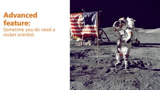 Advanced
feature:
Sometime you do need a
rocket scientist
 