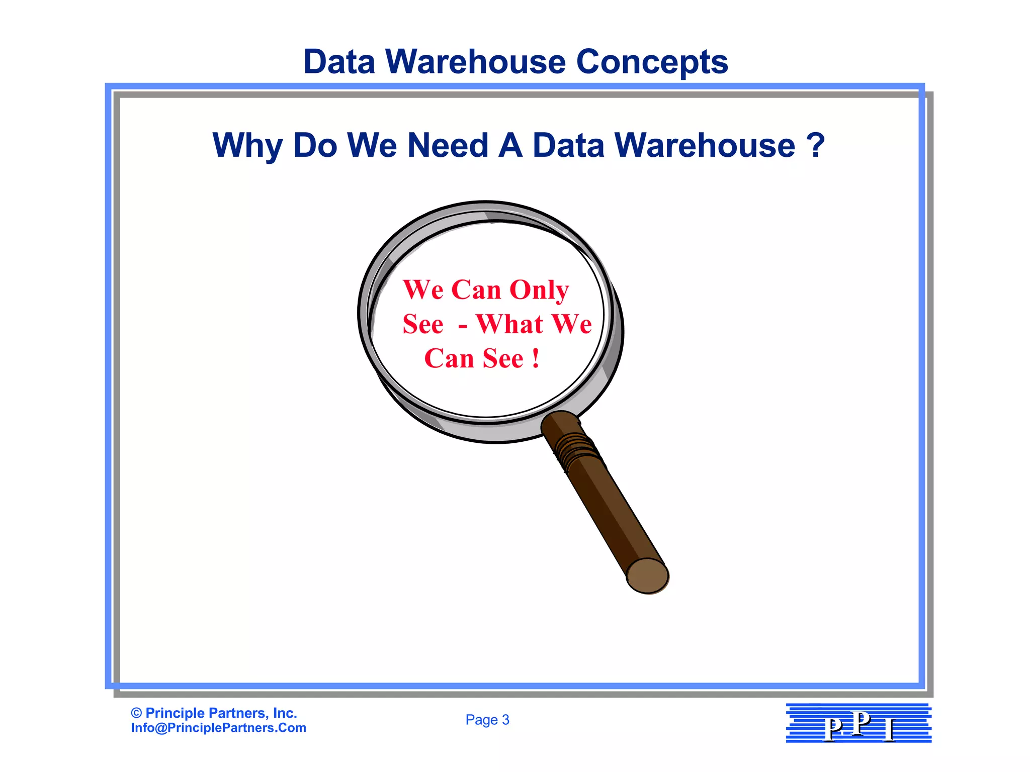 Why Do We Need A Data Warehouse ? We Can Only See  - What We  Can See ! Data Warehouse Concepts 