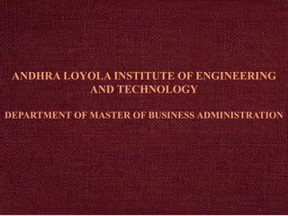 ANDHRA LOYOLA INSTITUTE OF ENGINEERING
AND TECHNOLOGY
DEPARTMENT OF MASTER OF BUSINESS ADMINISTRATION
 