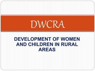 DEVELOPMENT OF WOMEN
AND CHILDREN IN RURAL
AREAS
DWCRA
 