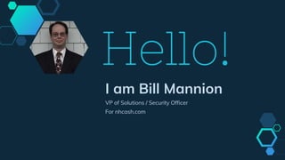 Hello!
I am Bill Mannion
VP of Solutions / Security Officer
For nhcash.com
 