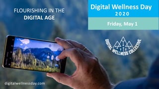 FLOURISHING IN THE
DIGITAL AGE
Digital Wellness Day
2 0 2 0
Friday, May 1
digitalwellnessday.com
 