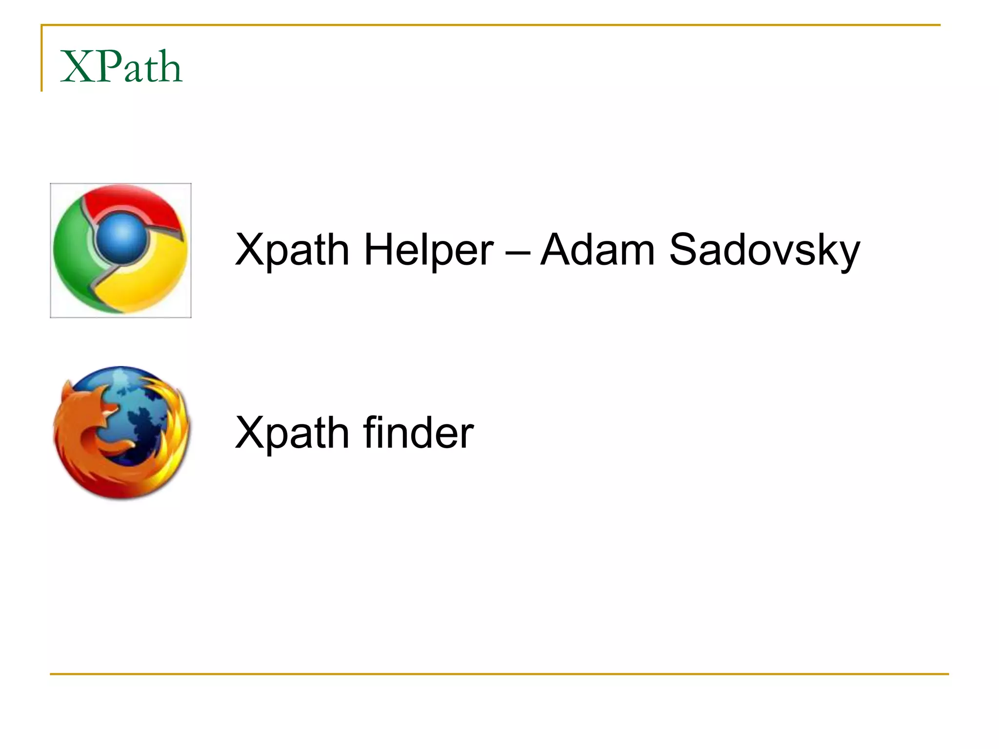 XPath
Xpath Helper – Adam Sadovsky
Xpath finder
 