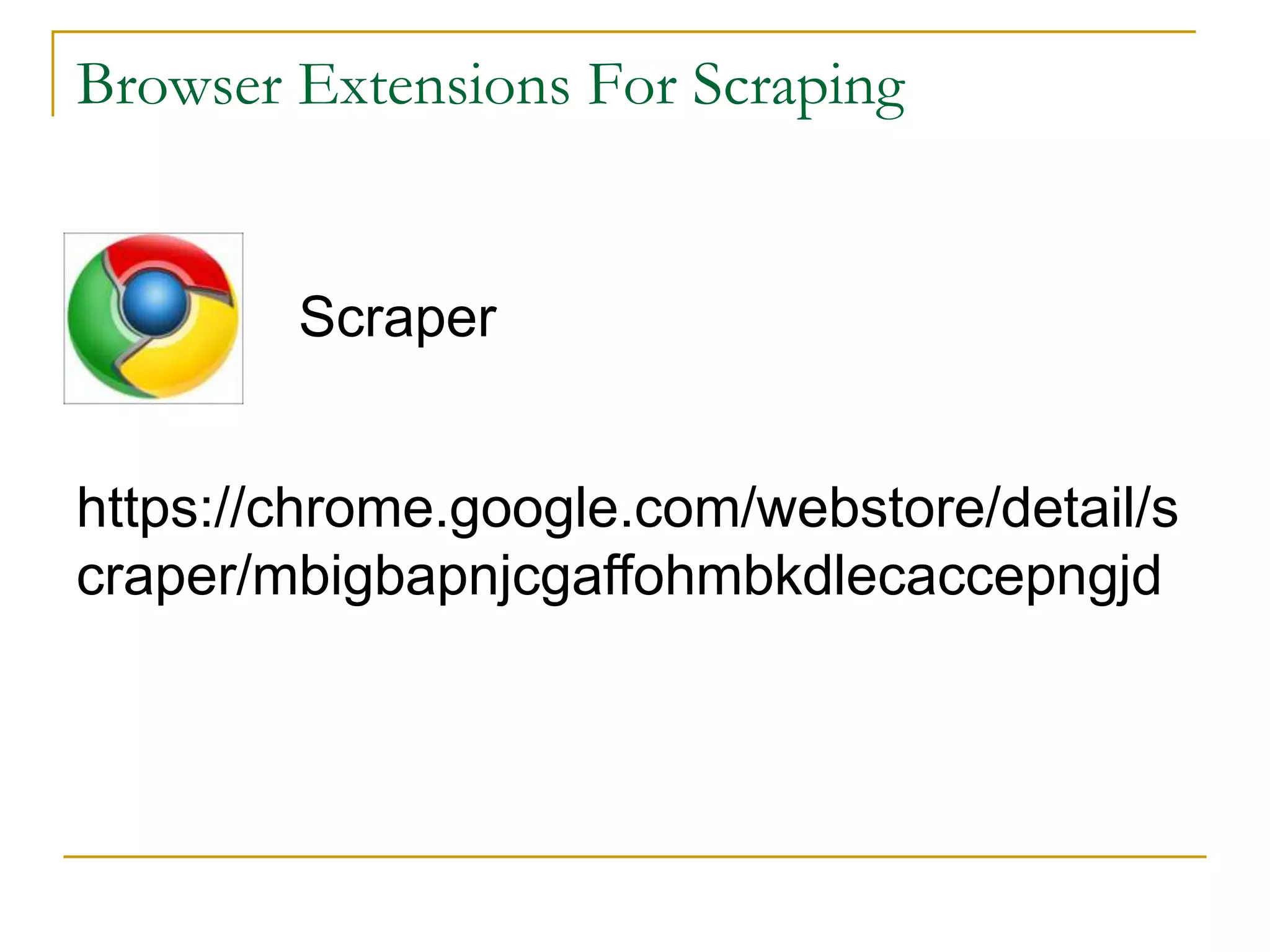 Browser Extensions For Scraping
Scraper
https://chrome.google.com/webstore/detail/s
craper/mbigbapnjcgaffohmbkdlecaccepngjd
 