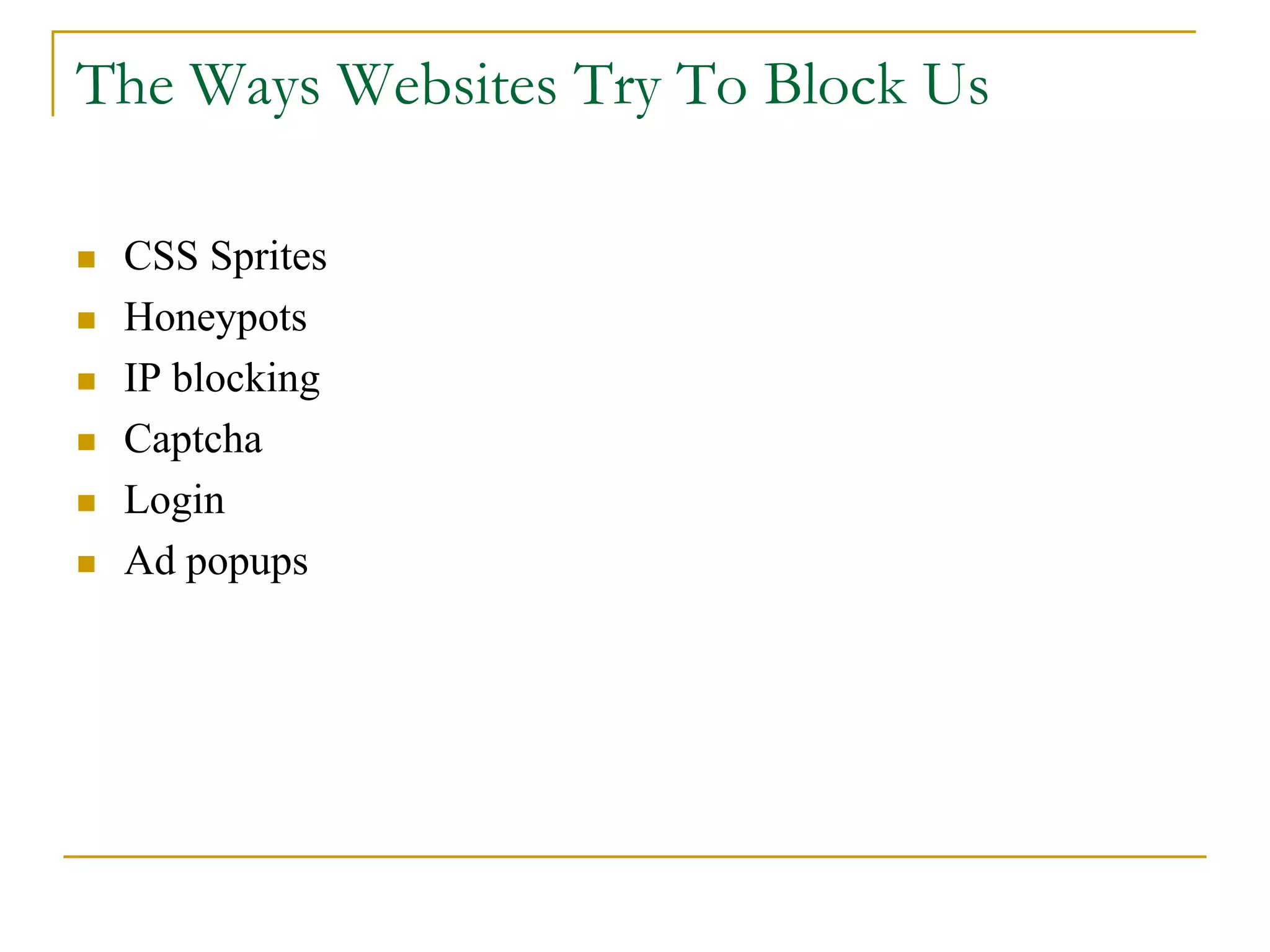  CSS Sprites
 Honeypots
 IP blocking
 Captcha
 Login
 Ad popups
The Ways Websites Try To Block Us
 