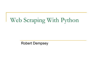 Web Scraping With Python
Robert Dempsey
 