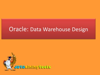 Oracle: Data Warehouse Design
 