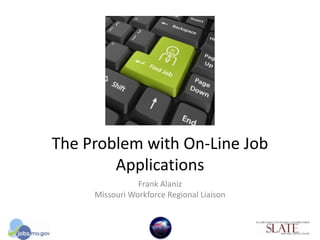 Frank Alaniz
Missouri Workforce Regional Liaison
The Problem with On-Line Job
Applications
 