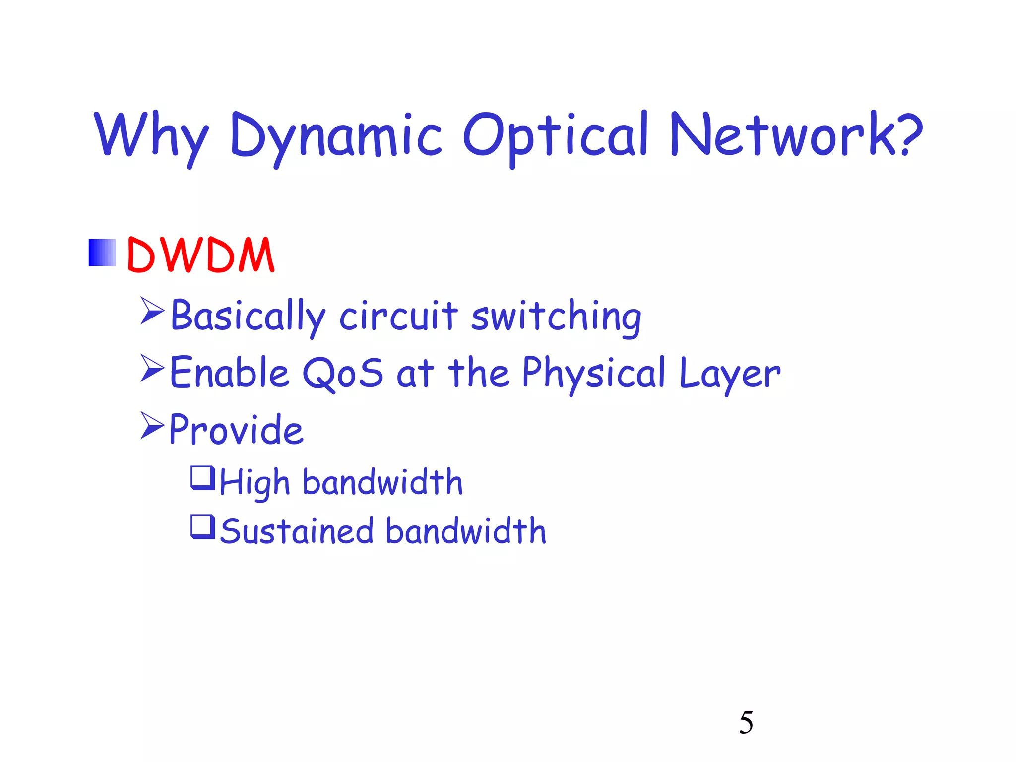 Why Dynamic Optical Network? 
DWDM 
Basically circuit switching 
Enable QoS at the Physical Layer 
Provide 
5 
High bandwidth 
Sustained bandwidth 
 