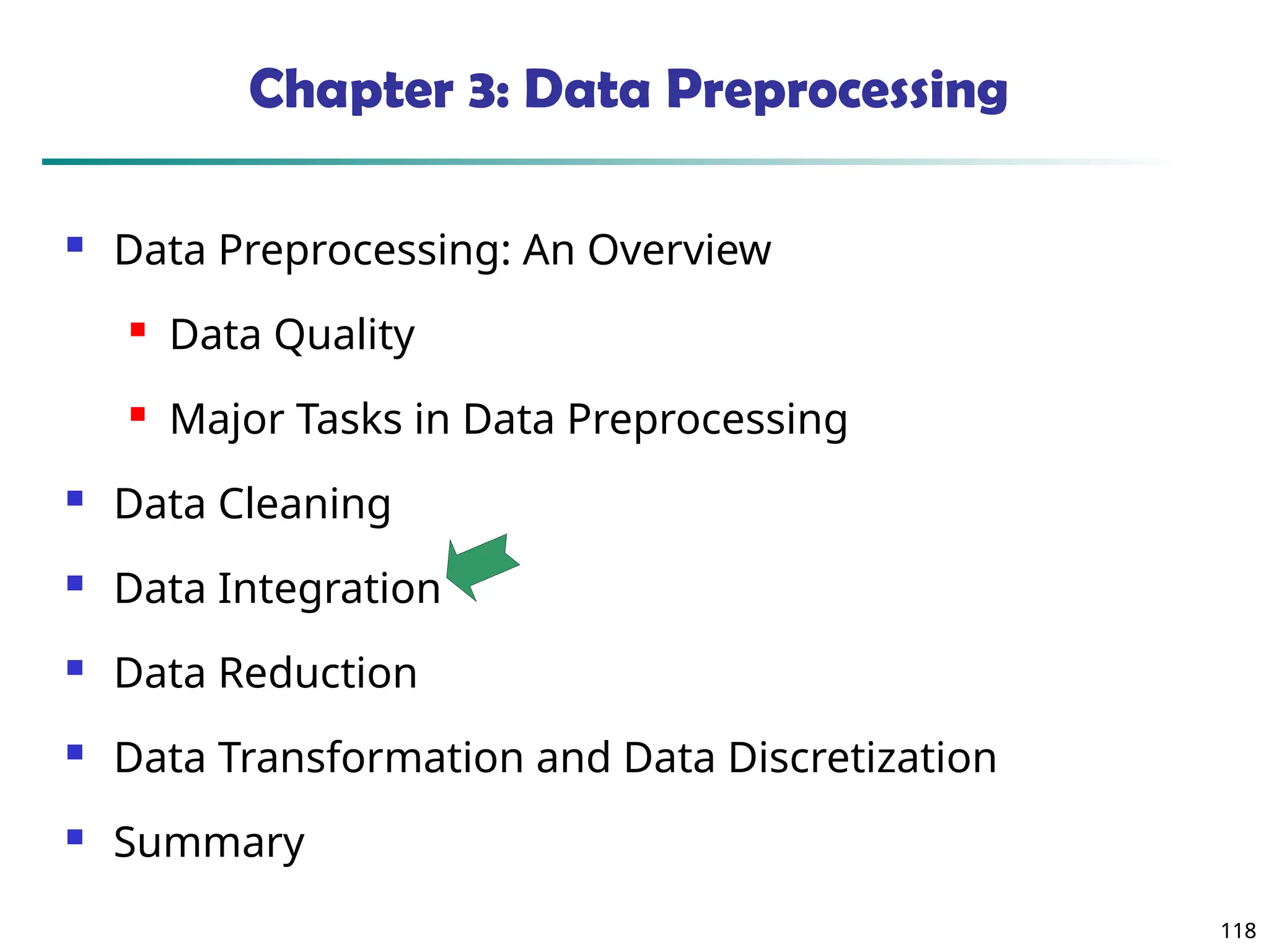 118
118
Chapter 3: Data Preprocessing
 Data Preprocessing: An Overview
 Data Quality
 Major Tasks in Data Preprocessing
 Data Cleaning
 Data Integration
 Data Reduction
 Data Transformation and Data Discretization
 Summary
 