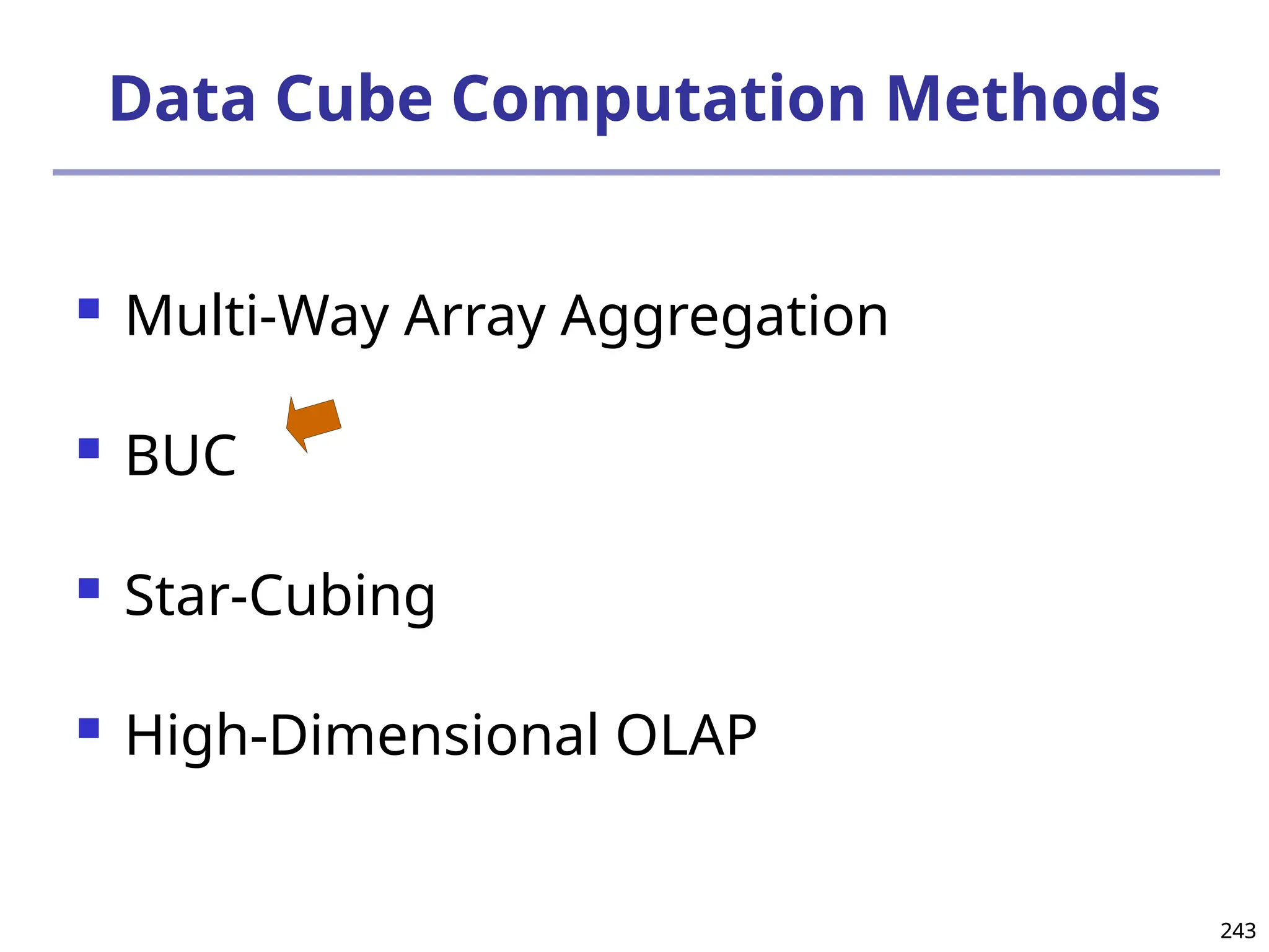 243
243
Data Cube Computation Methods
 Multi-Way Array Aggregation
 BUC
 Star-Cubing
 High-Dimensional OLAP
 