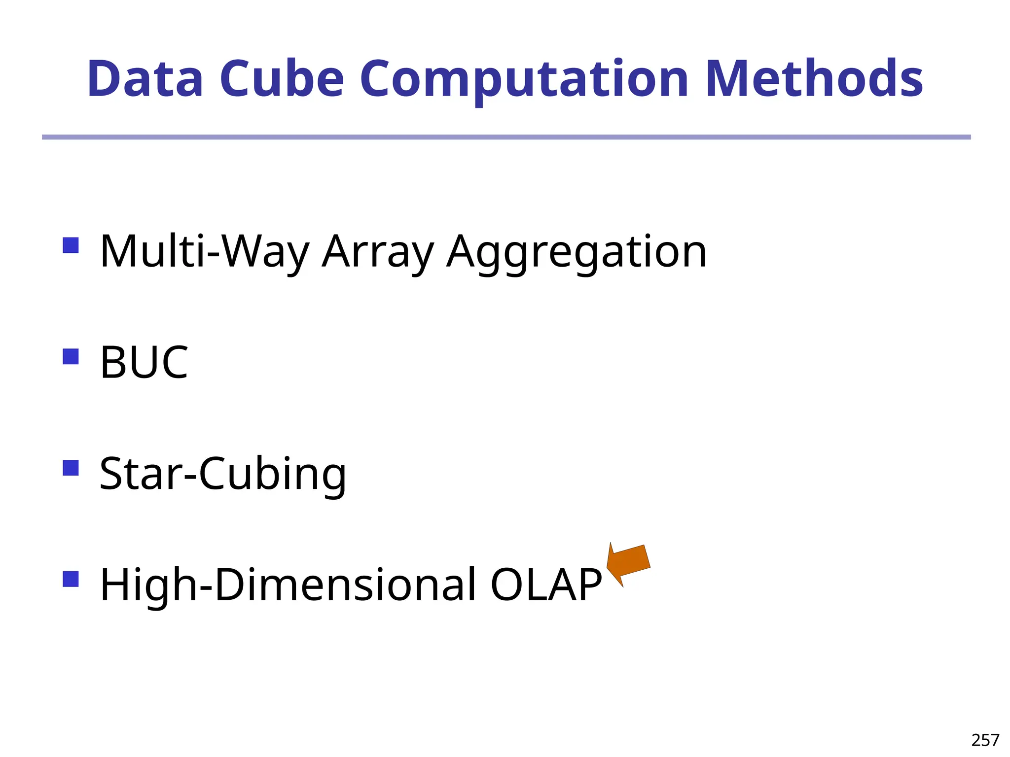 257
257
Data Cube Computation Methods
 Multi-Way Array Aggregation
 BUC
 Star-Cubing
 High-Dimensional OLAP
 