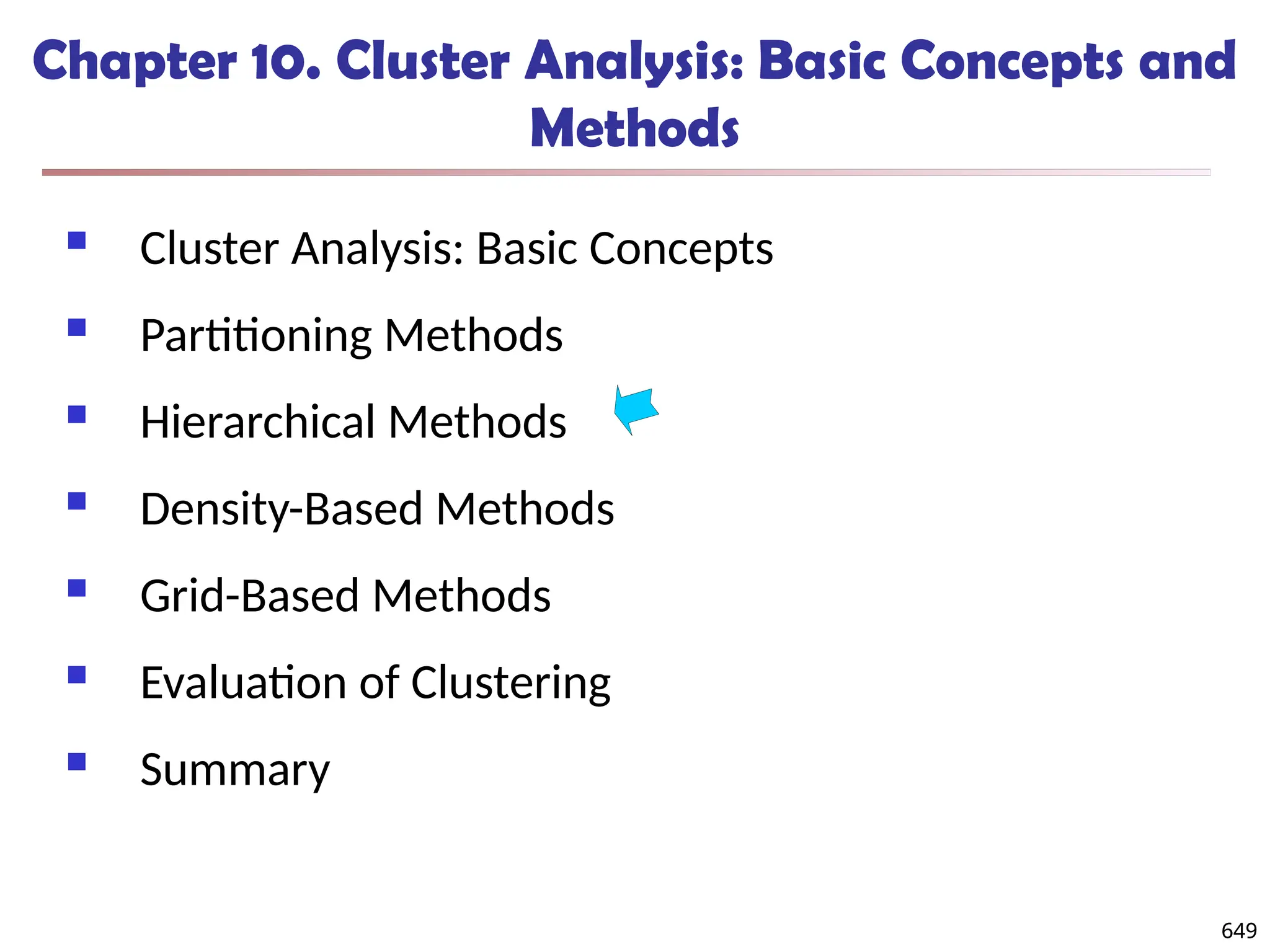 649
Chapter 10. Cluster Analysis: Basic Concepts and
Methods
 Cluster Analysis: Basic Concepts
 Partitioning Methods
 Hierarchical Methods
 Density-Based Methods
 Grid-Based Methods
 Evaluation of Clustering
 Summary
649
 