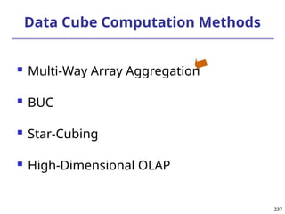 237
237
Data Cube Computation Methods
 Multi-Way Array Aggregation
 BUC
 Star-Cubing
 High-Dimensional OLAP
 