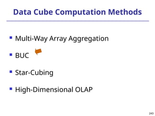 243
243
Data Cube Computation Methods
 Multi-Way Array Aggregation
 BUC
 Star-Cubing
 High-Dimensional OLAP
 