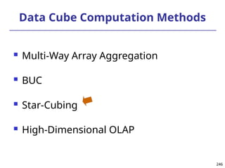 246
246
Data Cube Computation Methods
 Multi-Way Array Aggregation
 BUC
 Star-Cubing
 High-Dimensional OLAP
 