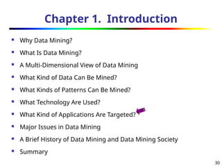 30
Chapter 1. Introduction
 Why Data Mining?
 What Is Data Mining?
 A Multi-Dimensional View of Data Mining
 What Kind of Data Can Be Mined?
 What Kinds of Patterns Can Be Mined?
 What Technology Are Used?
 What Kind of Applications Are Targeted?
 Major Issues in Data Mining
 A Brief History of Data Mining and Data Mining Society
 Summary
 